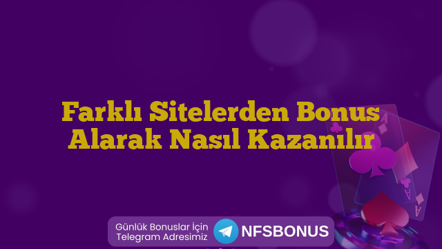 Farklı Sitelerden Bonus Alarak Nasıl Kazanılır