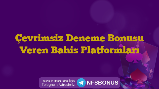 Çevrimsiz Deneme Bonusu Veren Bahis Platformları